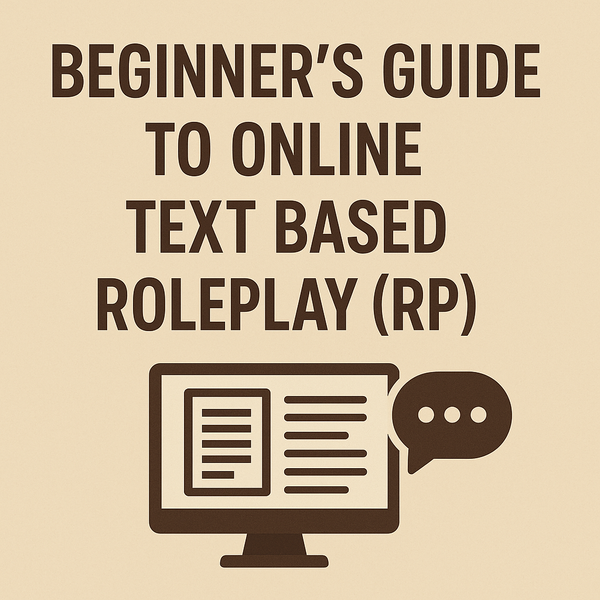 Beginner’s Guide to Online Text Based Roleplay (RP)